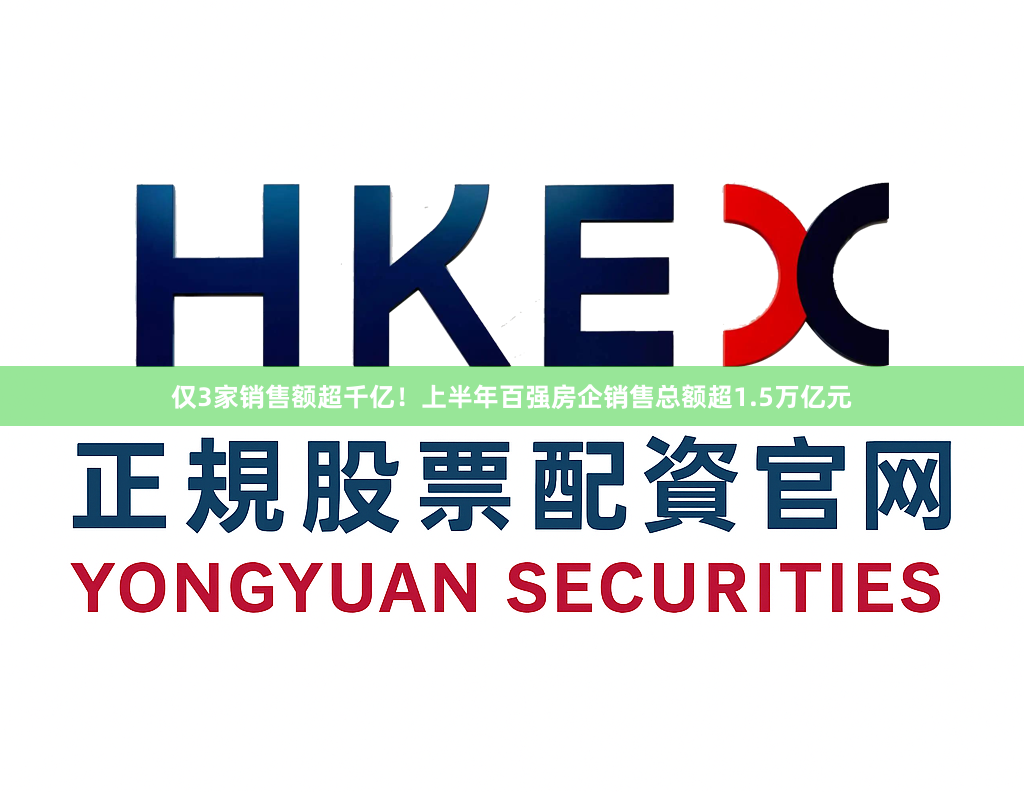 仅3家销售额超千亿！上半年百强房企销售总额超1.5万亿元